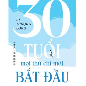 Sách - 30 tuổi - Mọi Thứ Chỉ Mới Bắt Đầu - Tác giả Lý Thượng Long
