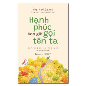 Sách - Hạnh Phúc Bao Giờ Gọi Tên Ta - Happiness Is The Way