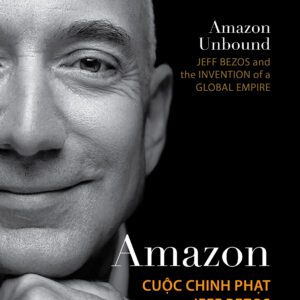 SÁCH - Amazon - Cuộc chinh phạt của Jeff Bezos - Tác giả Brad Stone