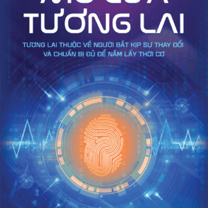 SÁCH: Mở cửa tương lai: Tương lai thuộc về người bắt kịp sự thay đổi và chuẩn bị đủ để nắm lấy thời cơ - Nguyễn Phi Vân