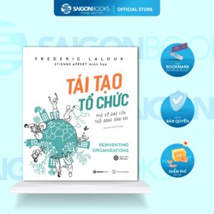 Sách - Tái Tạo Tổ Chức: Phá vỡ rào cản, thổi bùng sinh khí (Reinventing Organizations) - Frederic Laloux