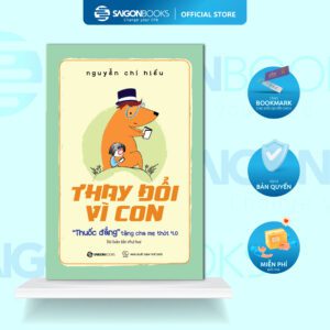 Sách - Thay đổi vì con: "Thuốc đắng" tặng cha mẹ thời 4.0 - Tác giả: Nguyễn Chí Hiếu