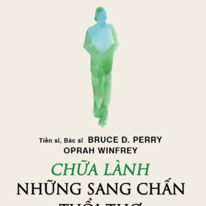 Sách - Chữa Lành Những Sang Chấn Tuổi Thơ - Bruce D. Perry, Oprah Winfrey