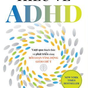 Sách - Hiểu Về ADHD - Vượt Qua Thách Thức & Phát Triển Cùng Rối Loạn Tăng Động Giảm Chú Ý