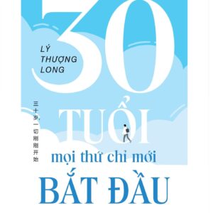 Sách - 30 tuổi - Mọi Thứ Chỉ Mới Bắt Đầu - Tác giả Lý Thượng Long